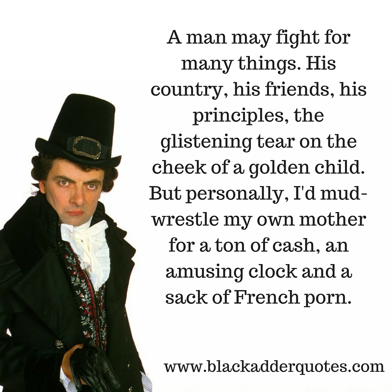 A man may fight for many things - Blackadder quotes