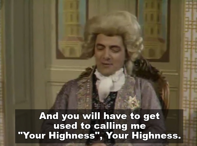 Your Highness, your highness from Blackadder
